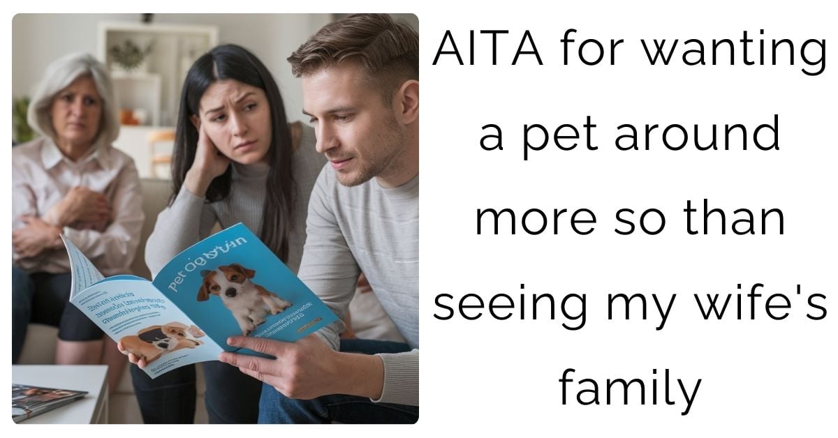 AITA for wanting a pet around more so than seeing my wife’s family?