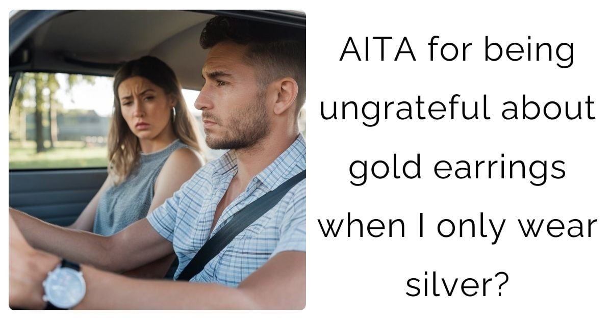 AITA for being ungrateful about gold earrings when I only wear silver?