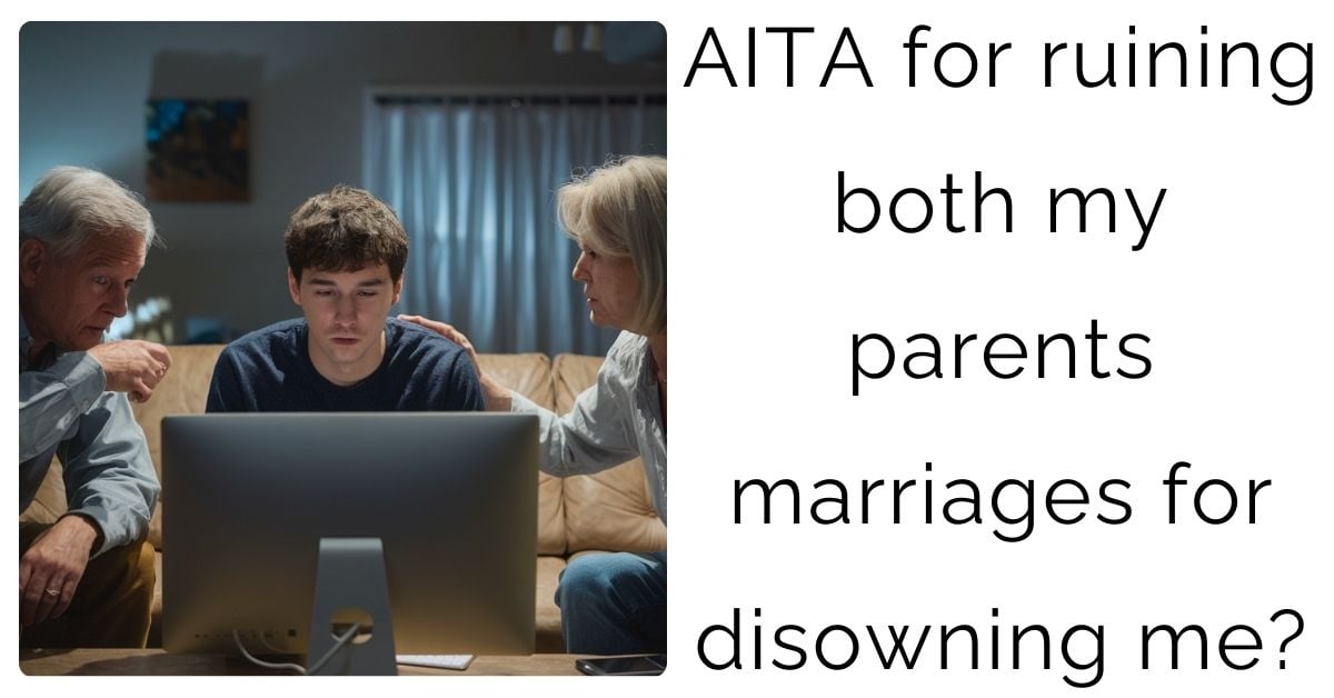 AITA for ruining both my parents marriages for disowning me?