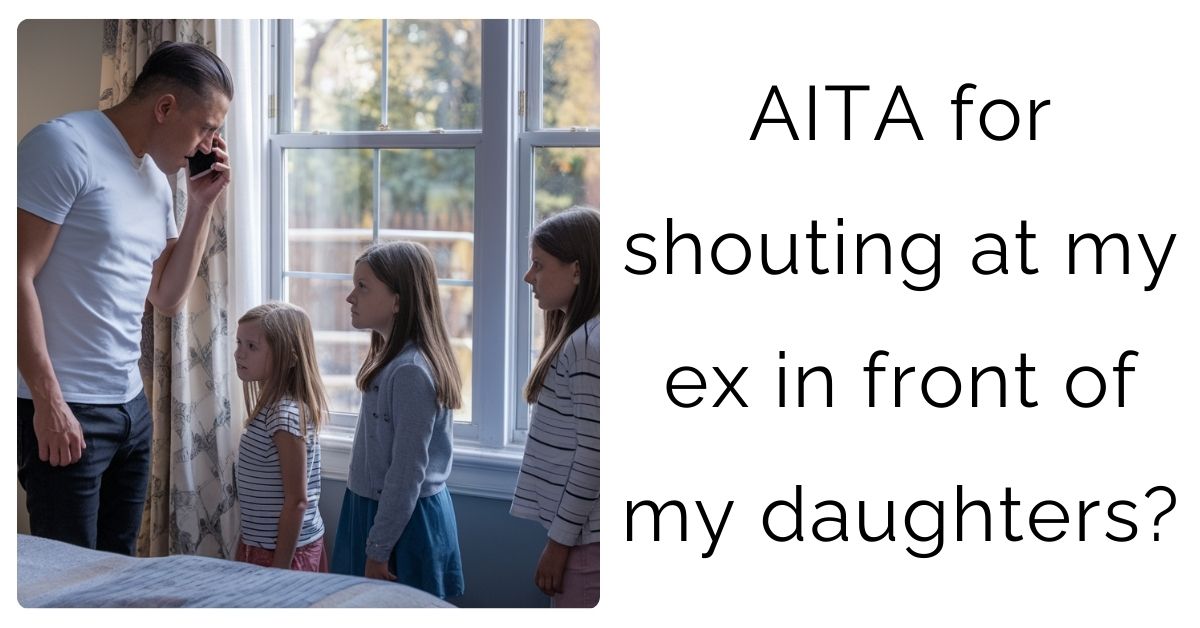 AITA for shouting at my ex in front of my daughters?