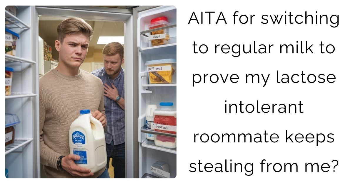 AITA for switching to regular milk to prove my lactose intolerant roommate keeps stealing from me?