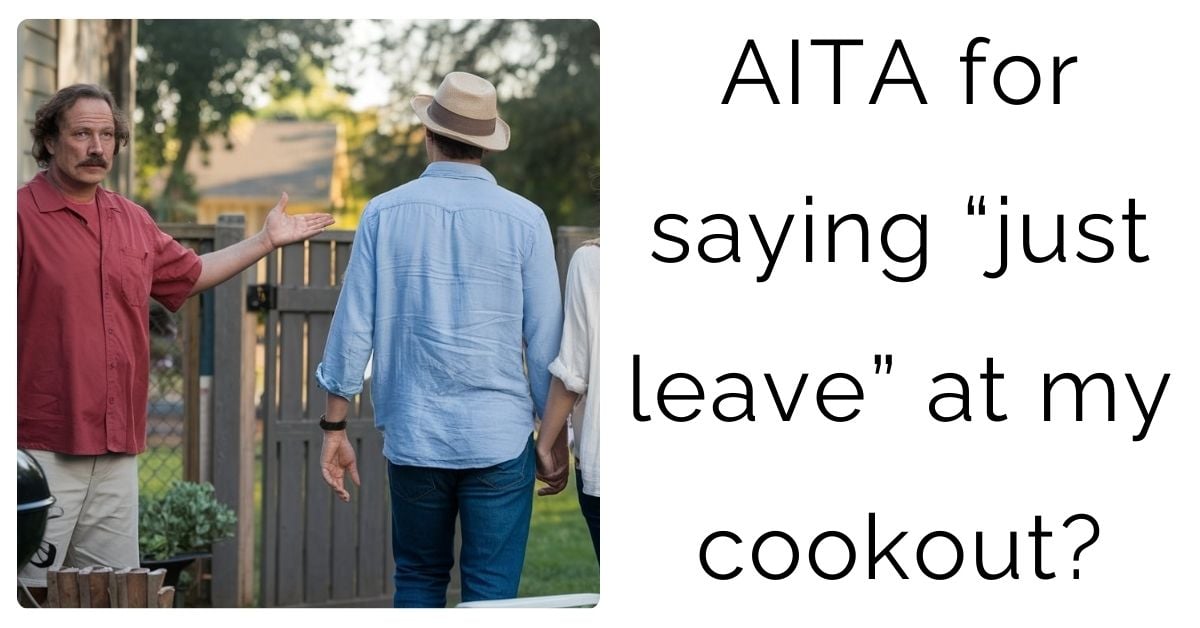 AITA for saying “just leave” at my cookout?