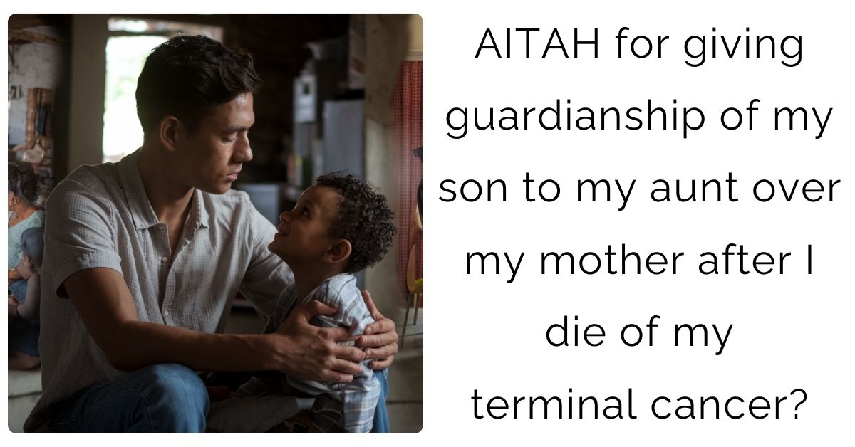 AITAH for giving guardianship of my son to my aunt over my mother after I die of my terminal cancer?