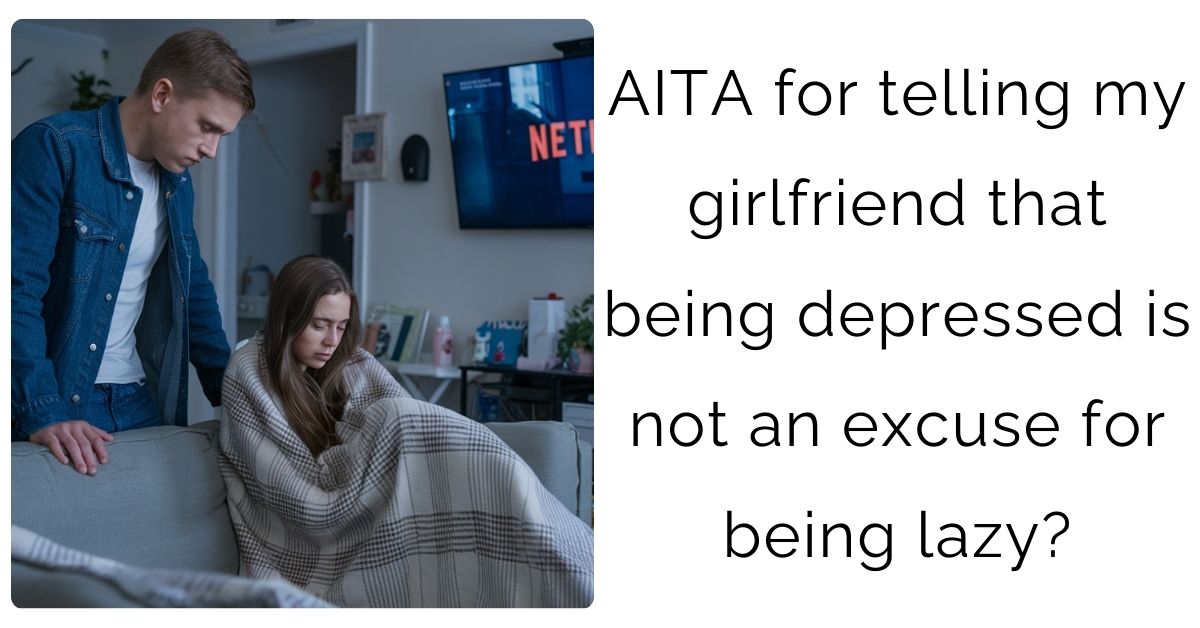 AITA for telling my girlfriend that being depressed is not an excuse for being lazy?