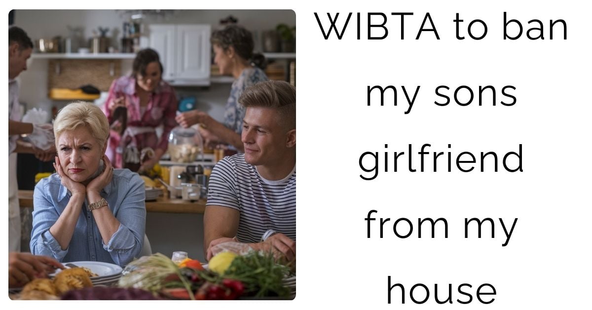 WIBTA to ban my sons girlfriend from my house?