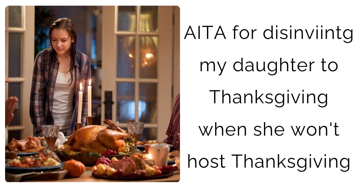 AITA for disinviintg my daughter to Thanksgiving when she won’t host Thanksgiving?