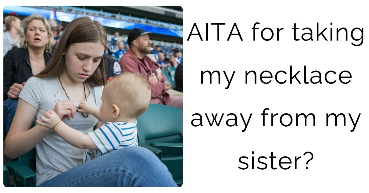 AITA for taking my necklace away from my sister?