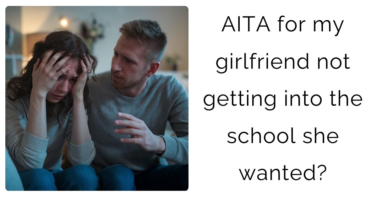 AITA for my girlfriend not getting into the school she wanted?