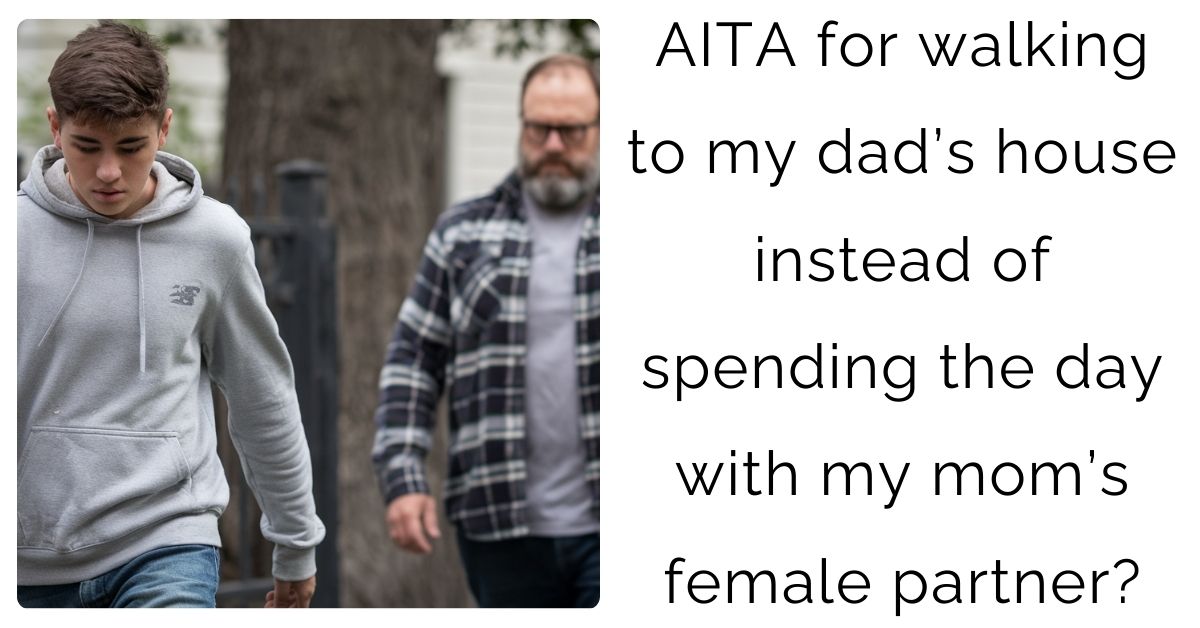 AITA for walking to my dad’s house instead of spending the day with my mom’s female partner?