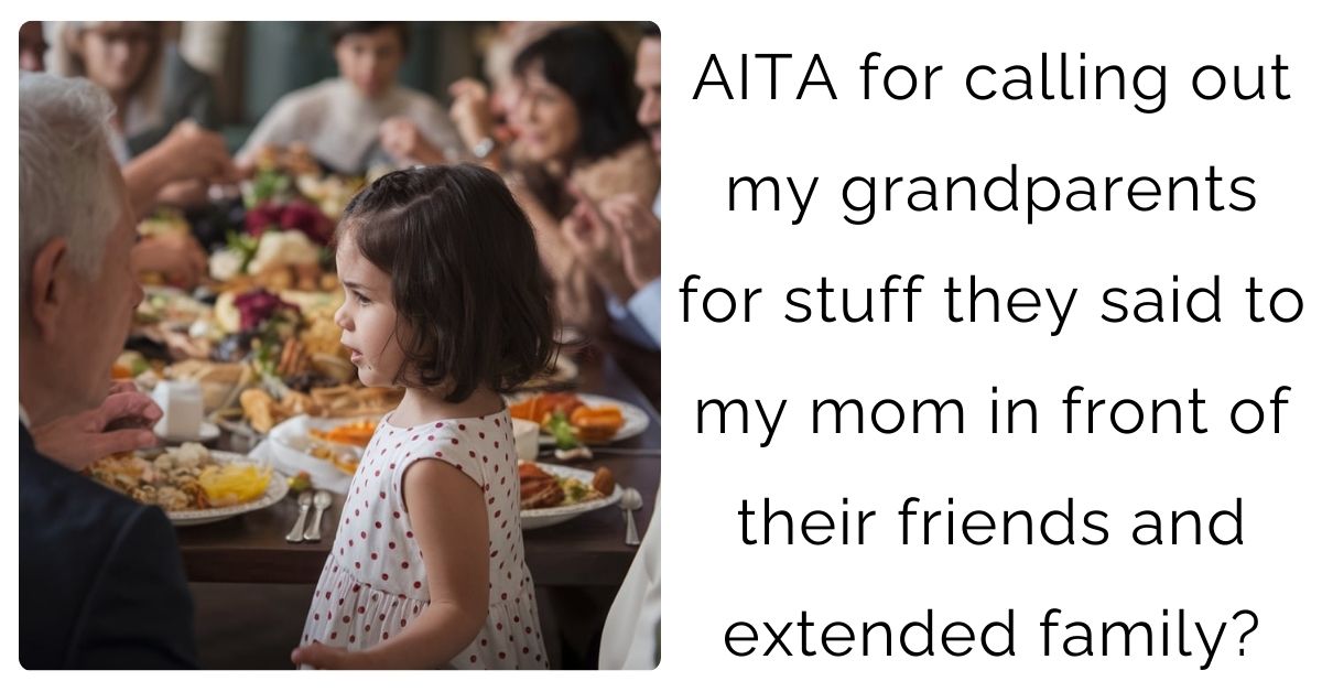 AITA for calling out my grandparents for stuff they said to my mom in front of their friends and extended family?’