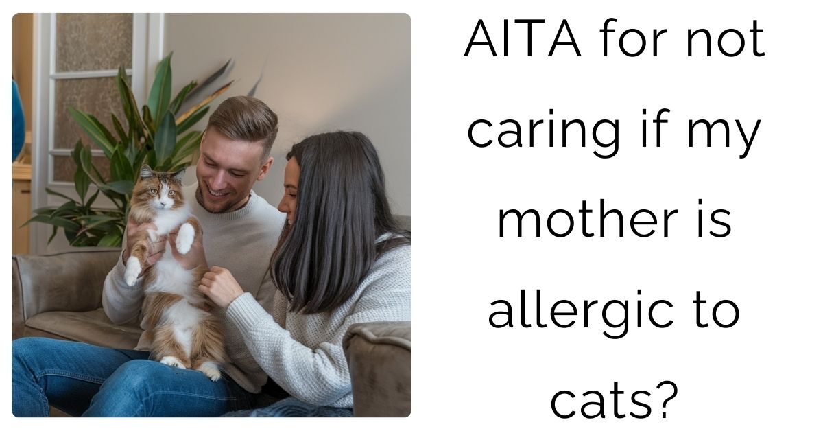 AITA for not caring if my mother is allergic to cats?