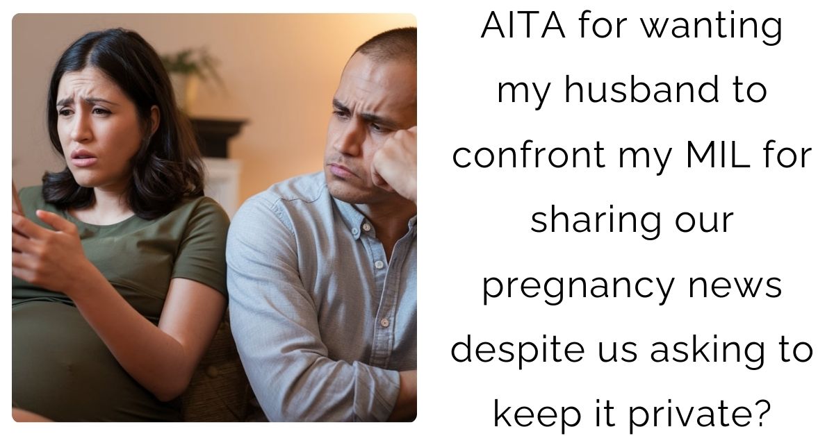 AITA for wanting my husband to confront my MIL for sharing our pregnancy news despite us asking to keep it private?