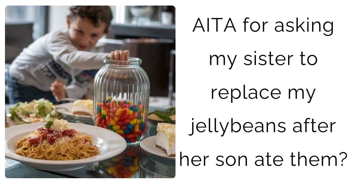 AITA for asking my sister to replace my jellybeans after her son ate them?