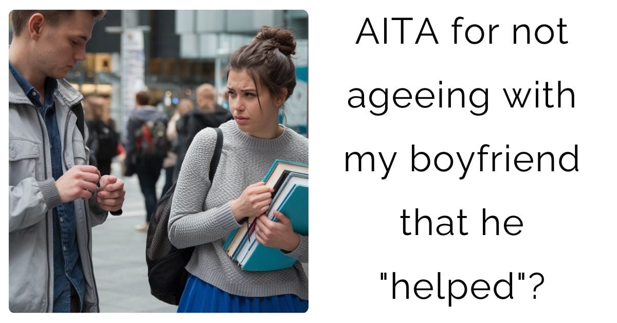 AITA for not ageeing with my boyfriend that he “helped”?