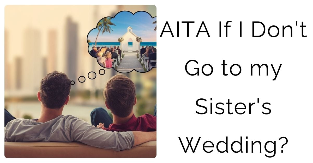 AITA If I Don’t Go to my Sister’s Wedding?