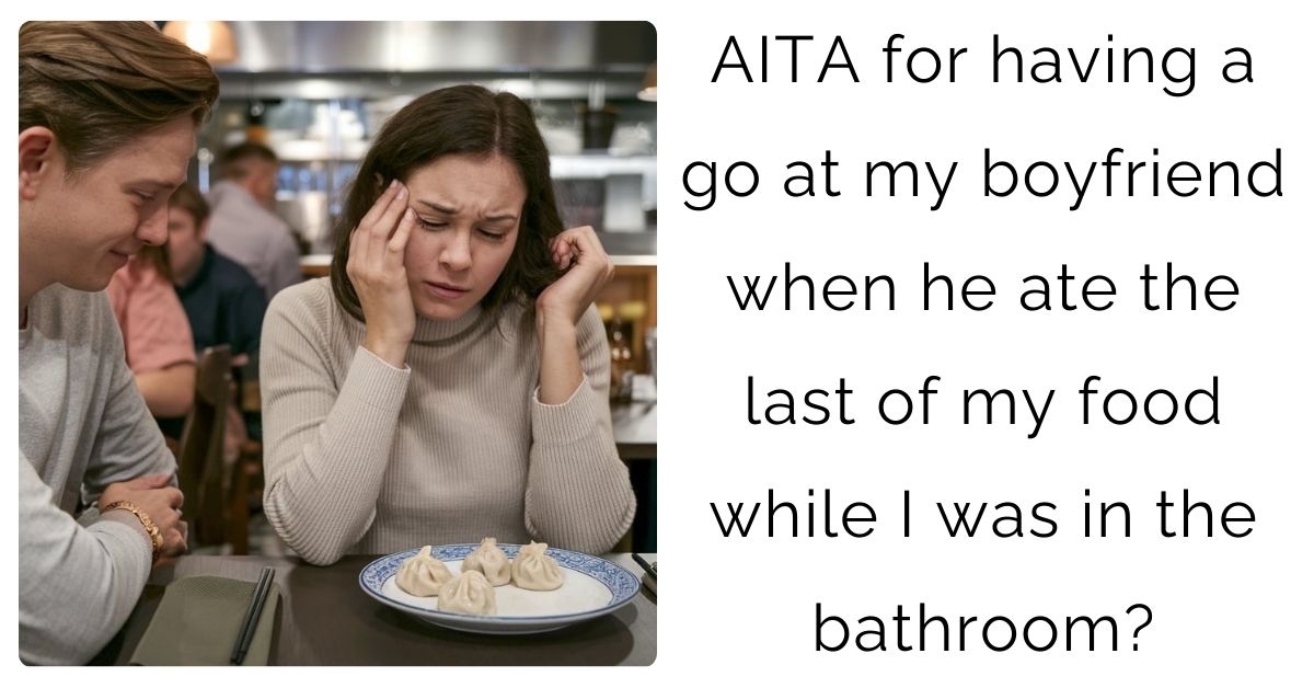 AITA for having a go at my boyfriend when he ate the last of my food while I was in the bathroom?