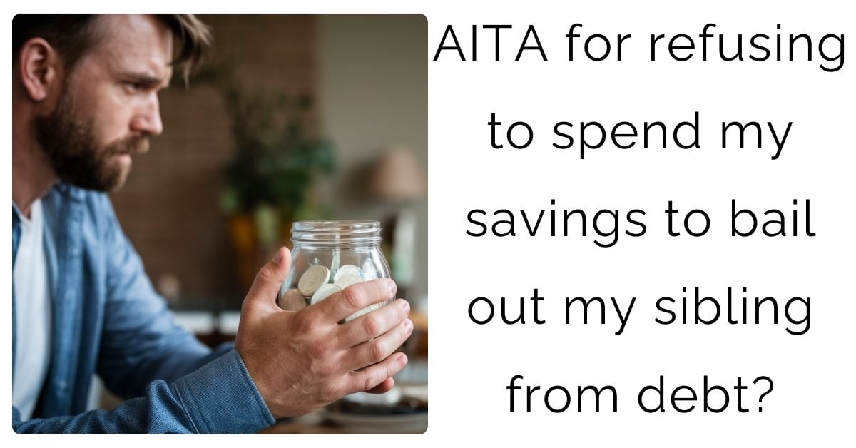 AITA for refusing to spend my savings to bail out my sibling from debt?