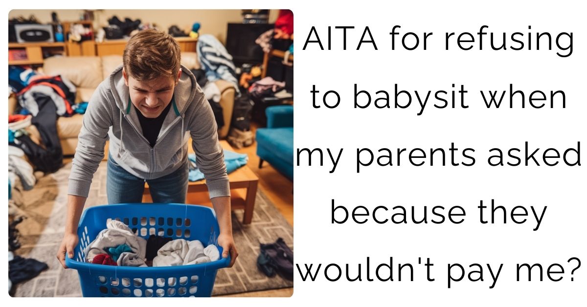 AITA for refusing to babysit when my parents asked because they wouldn’t pay me?