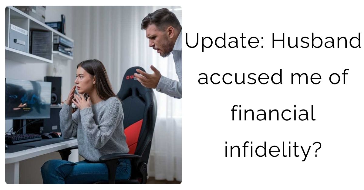 Update: Husband accused me of financial infidelity?