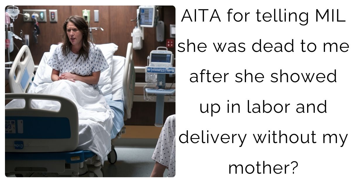 AITA for telling MIL she was dead to me after she showed up in labor and delivery without my mother?