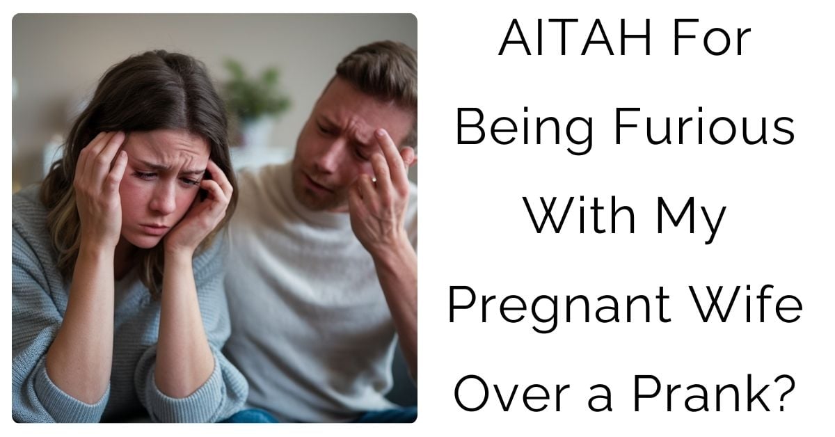 AITAH For Being Furious With My Pregnant Wife Over a Prank?