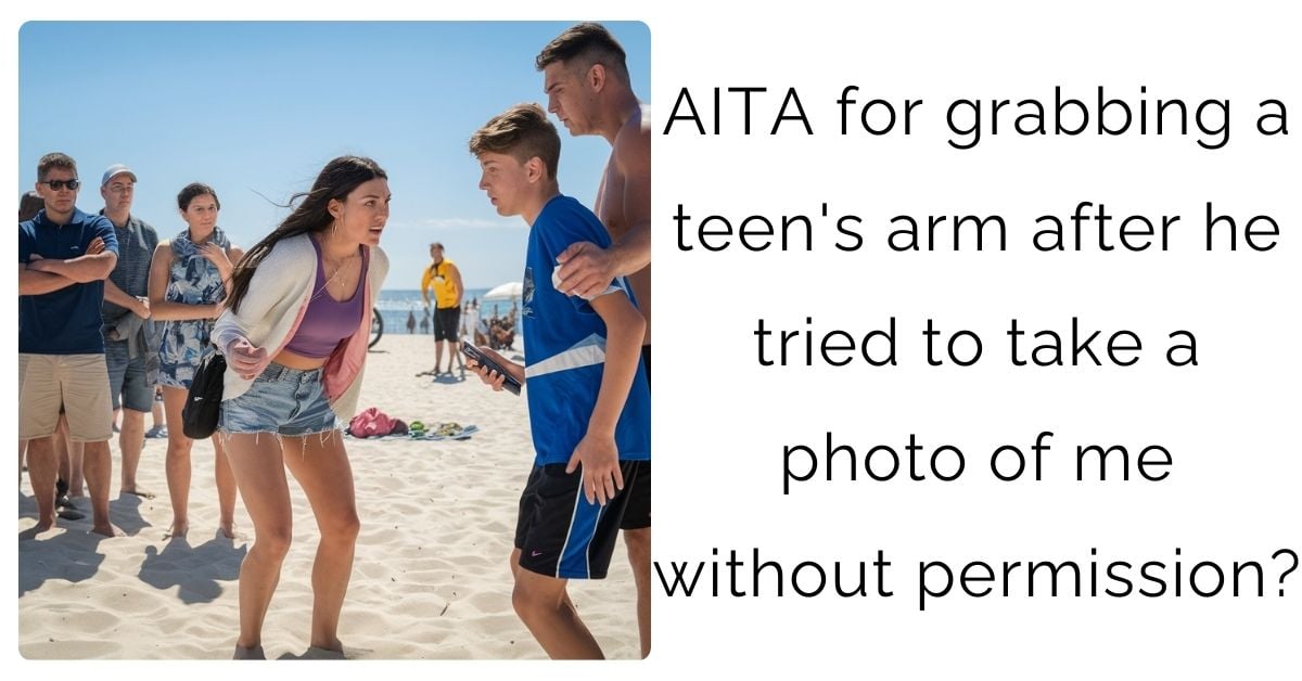 AITA for grabbing a teen’s arm after he tried to take a photo of me without permission?