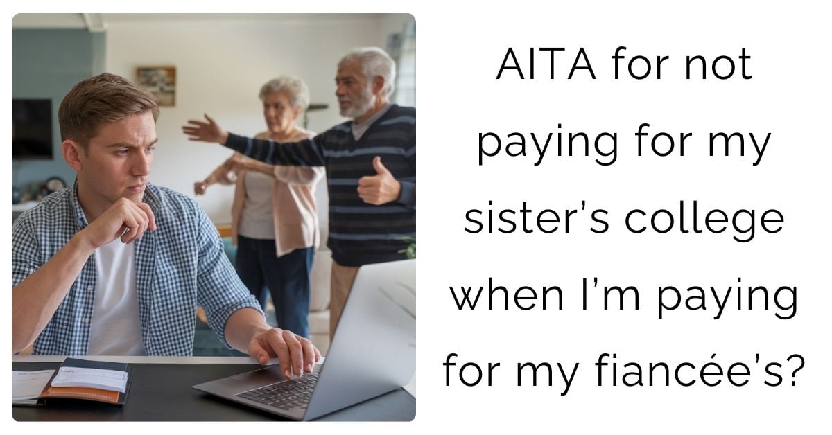 AITA for not paying for my sister’s college when I’m paying for my fiancée’s?