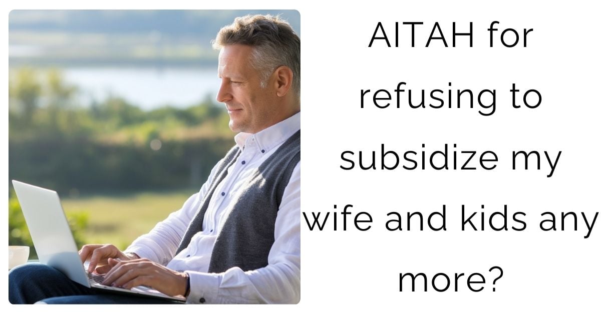 AITAH for refusing to subsidize my wife and kids any more?