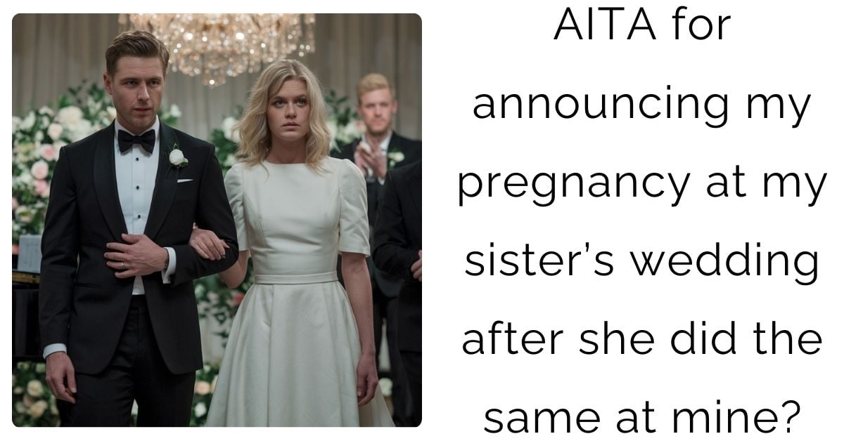 AITA for announcing my pregnancy at my sister’s wedding after she did the same at mine?