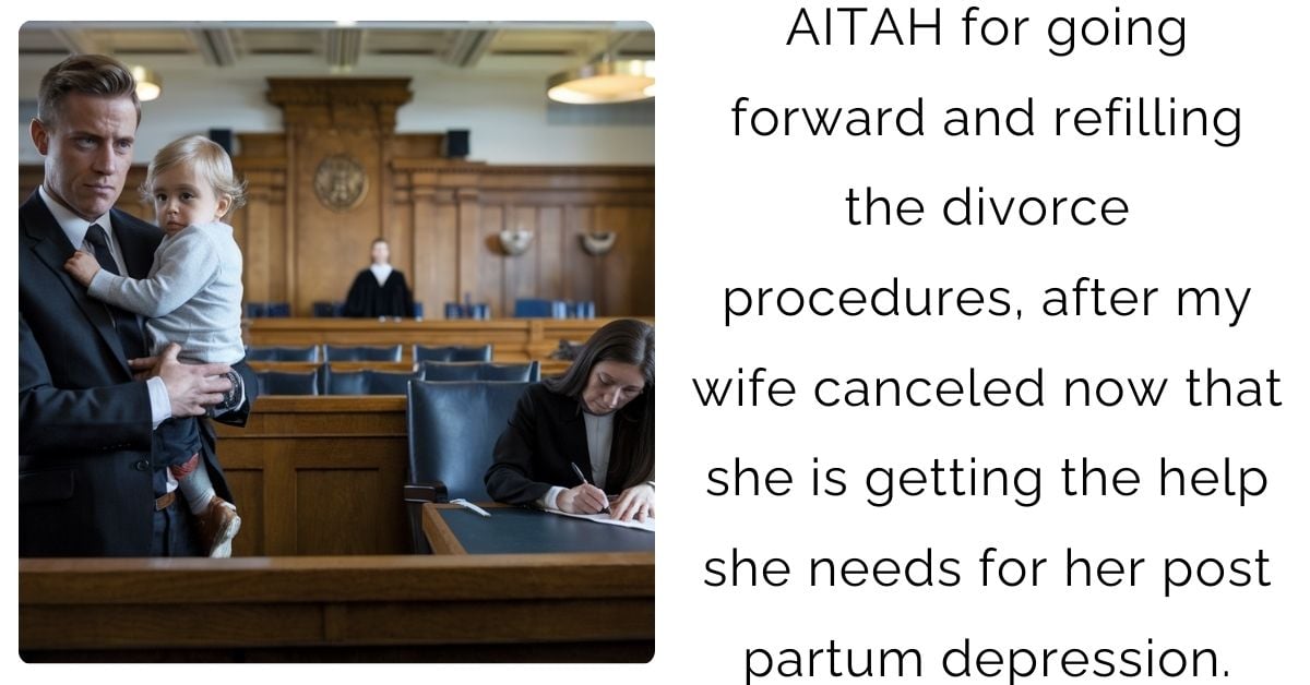 AITAH for going forward and refilling the divorce procedures, after my wife canceled now that she is getting the help she needs for her post partum depression?