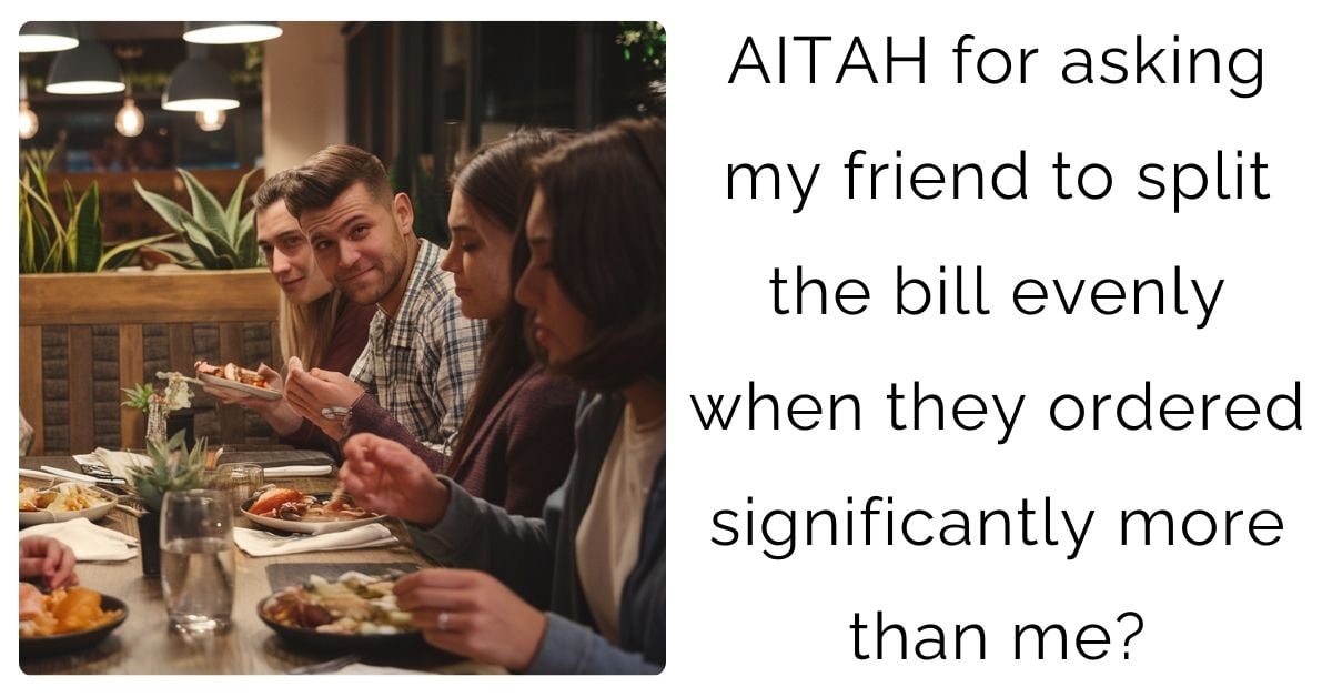 AITAH for asking my friend to split the bill evenly when they ordered significantly more than me?