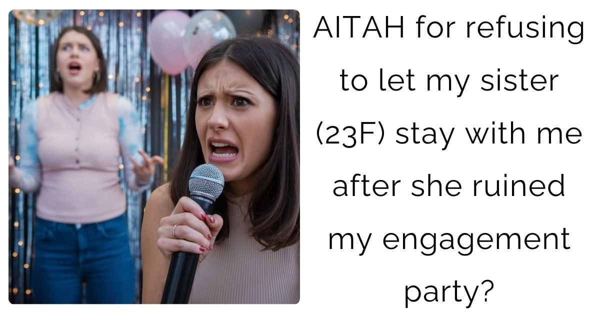 AITAH for refusing to let my sister (23F) stay with me after she ruined my engagement party?