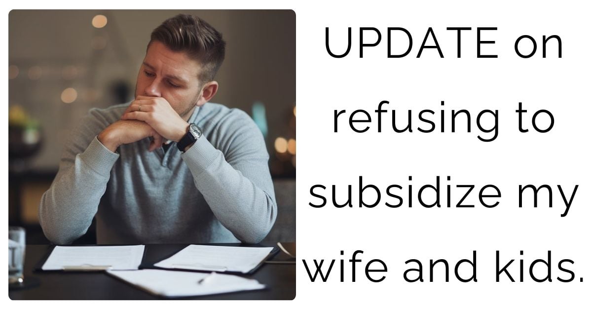 UPDATE on refusing to subsidize my wife and kids ?