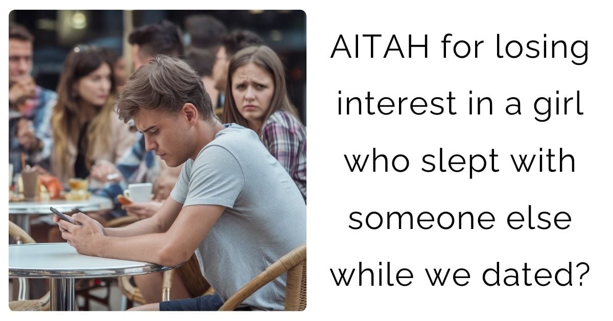 AITAH for losing interest in a girl who slept with someone else while we dated?