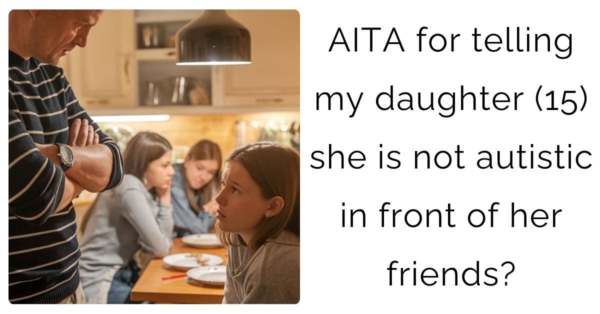 AITA for telling my daughter (15) she is not autistic in front of her friends?