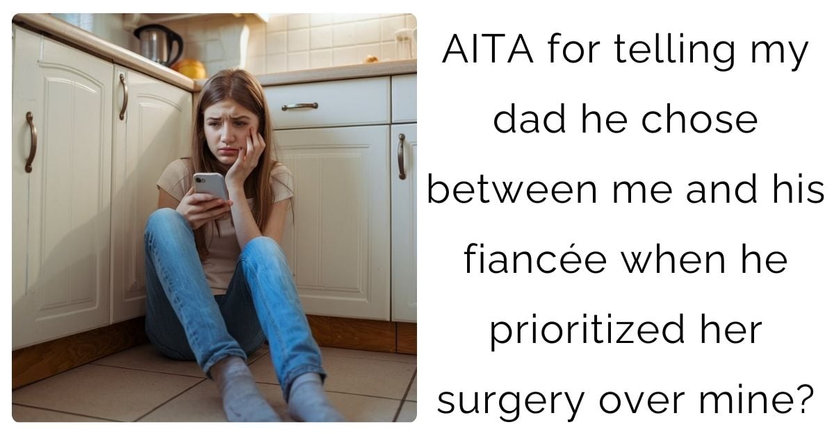 AITA for telling my dad he chose between me and his fiancée when he prioritized her surgery over mine?