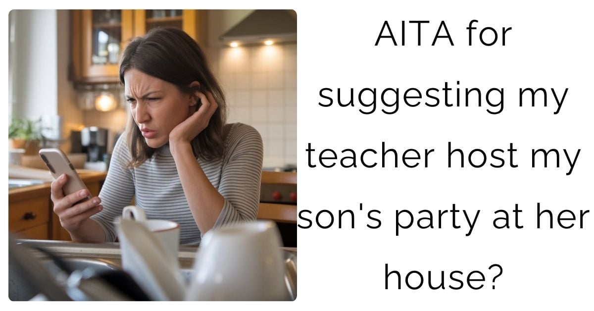 AITA for suggesting my teacher host my son’s party at her house?