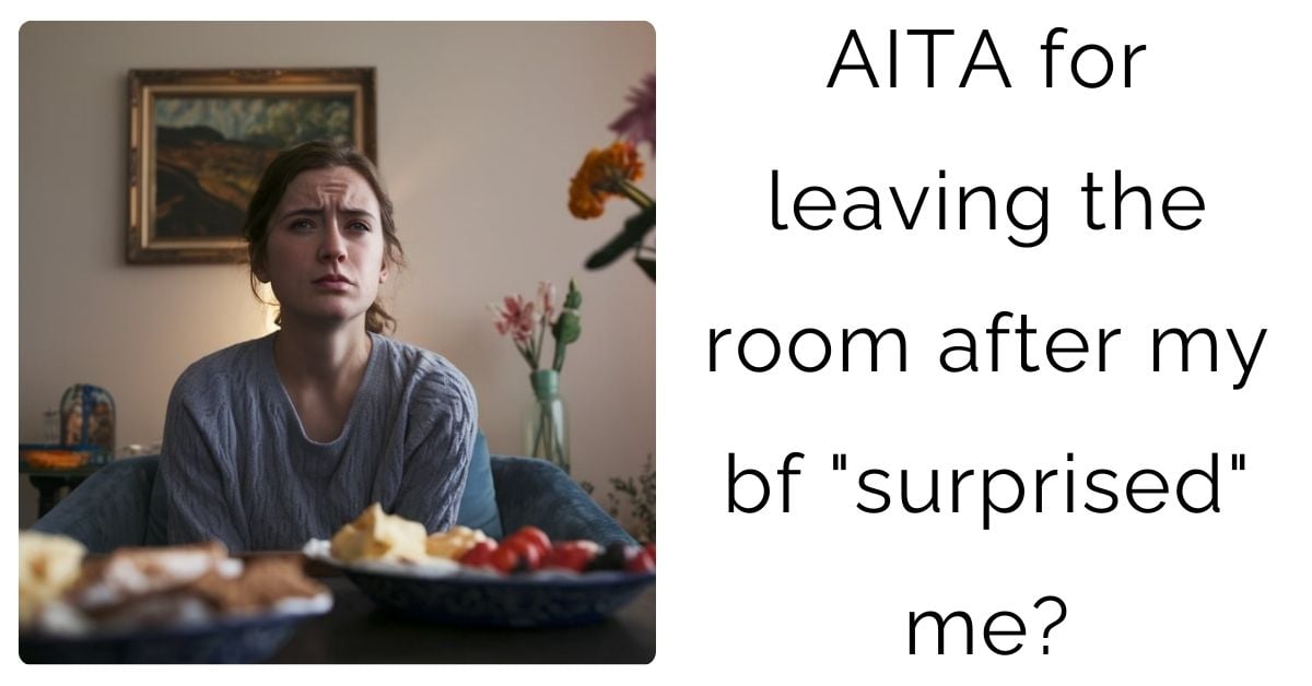 AITA for leaving the room after my bf “surprised” me?