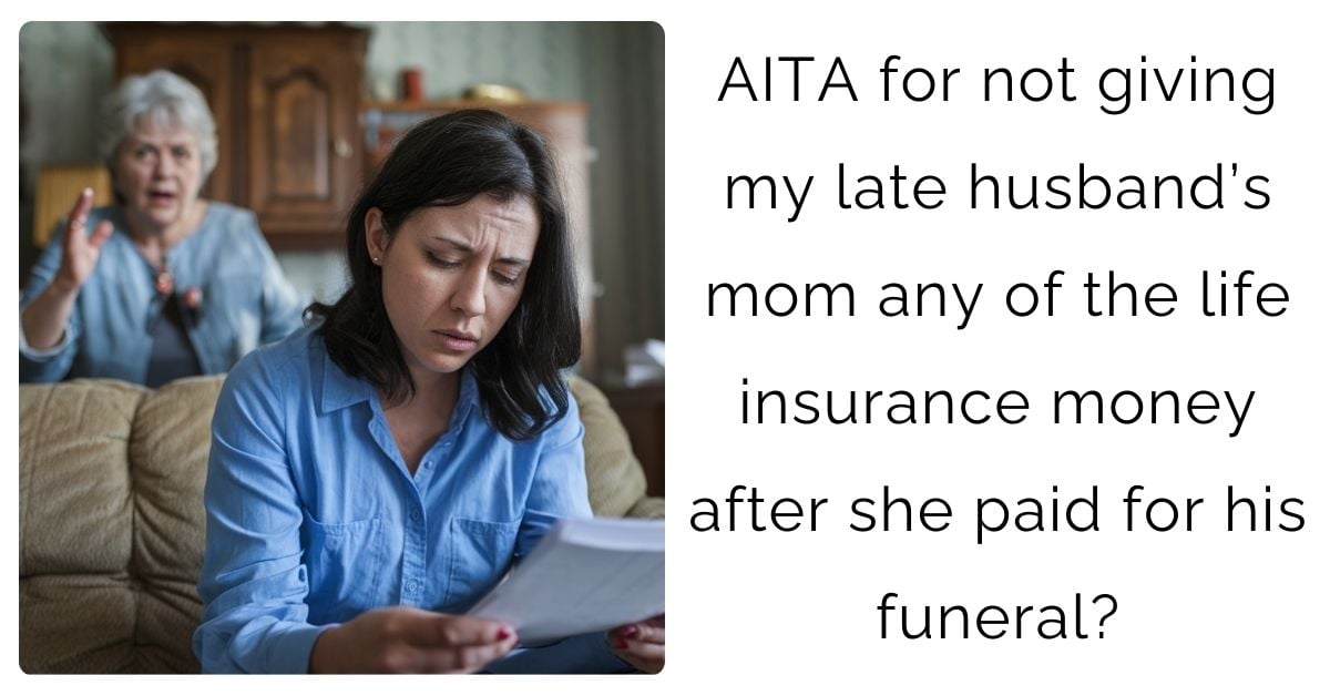 AITA for not giving my late husband’s mom any of the life insurance money after she paid for his funeral?