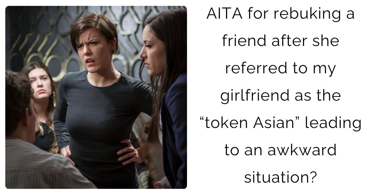 AITA for rebuking a friend after she referred to my girlfriend as the “token Asian” leading to an awkward situation?