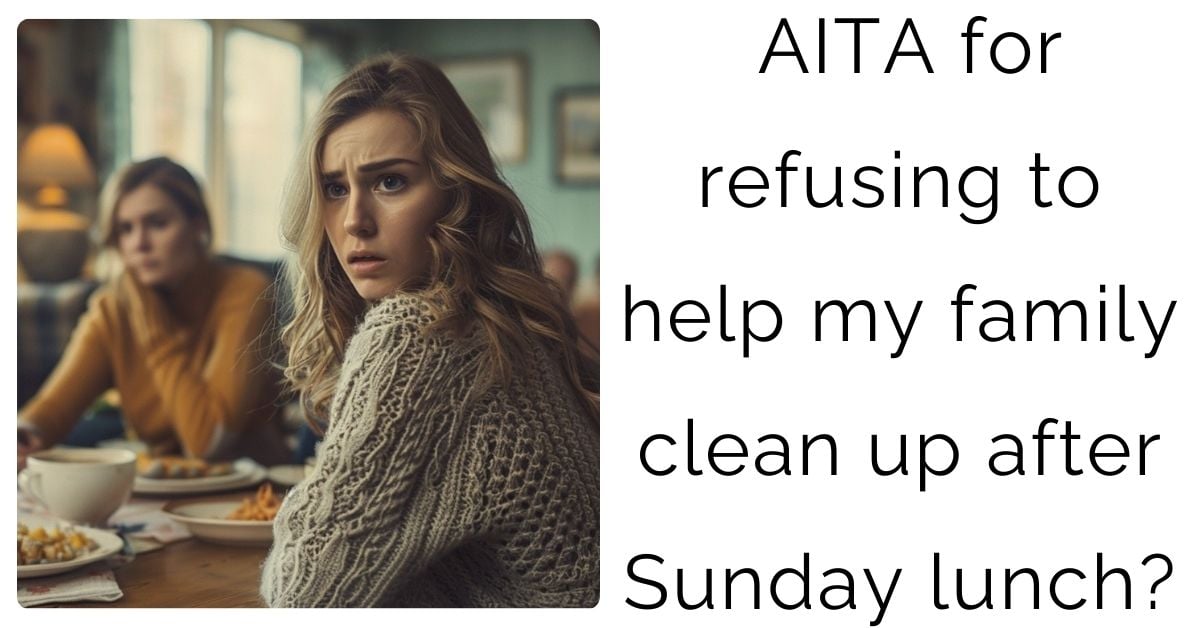 AITA for refusing to help my family clean up after Sunday lunch?