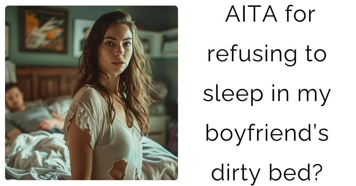 AITA for refusing to sleep in my boyfriend’s dirty bed?