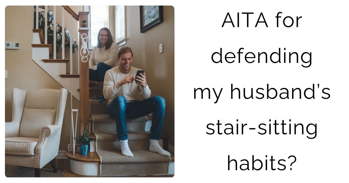 AITA for defending my husband’s stair-sitting habits?