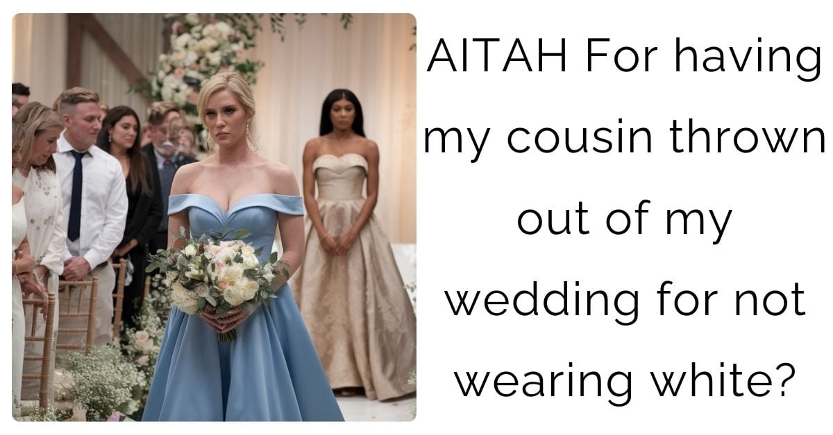 AITAH For having my cousin thrown out of my wedding for not wearing white?