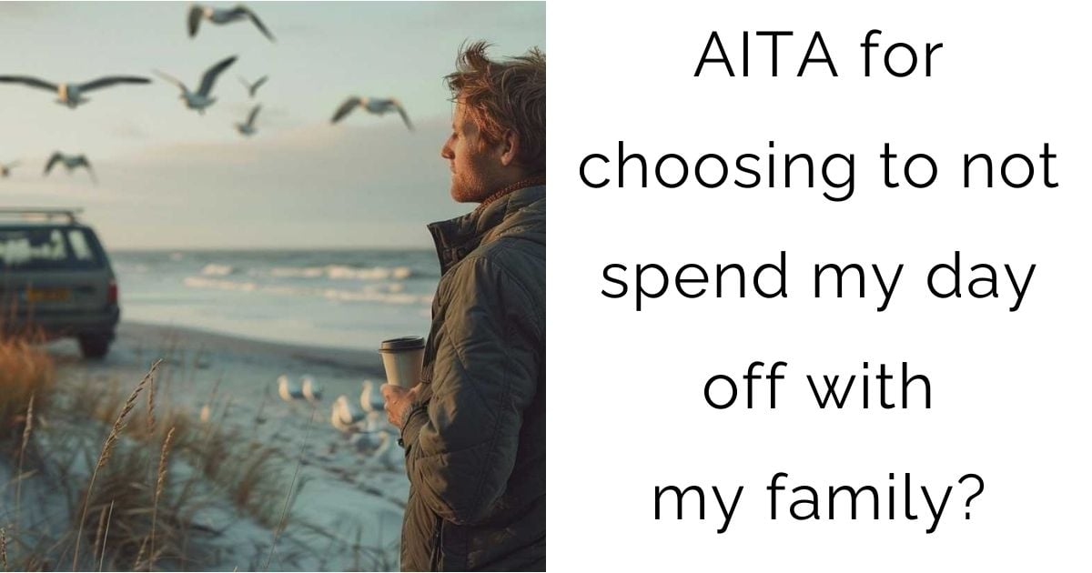 AITA for choosing to not spend my day off with my family?