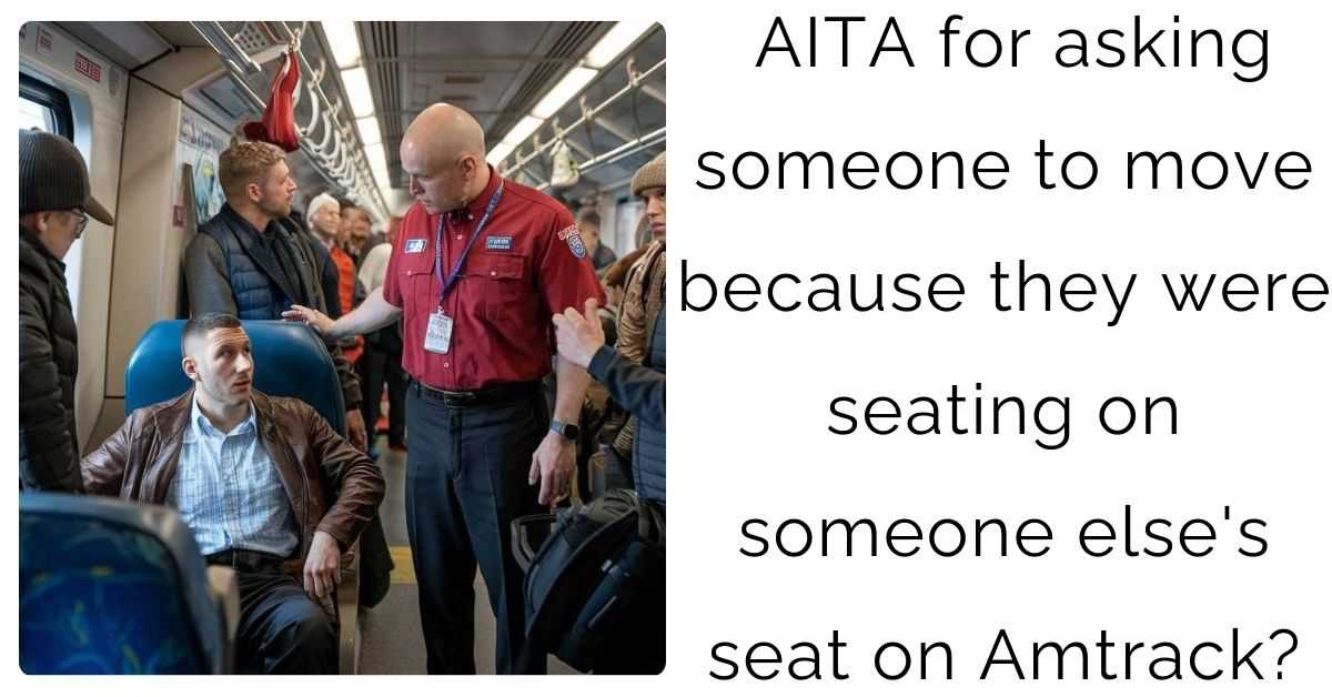 AITA for asking someone to move because they were seating on someone else’s seat on Amtrack?