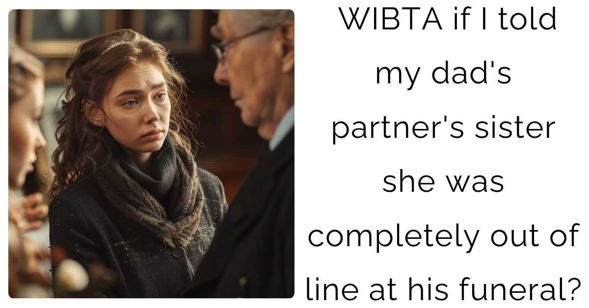 WIBTA if I told my dad’s partner’s sister she was completely out of line at his funeral?