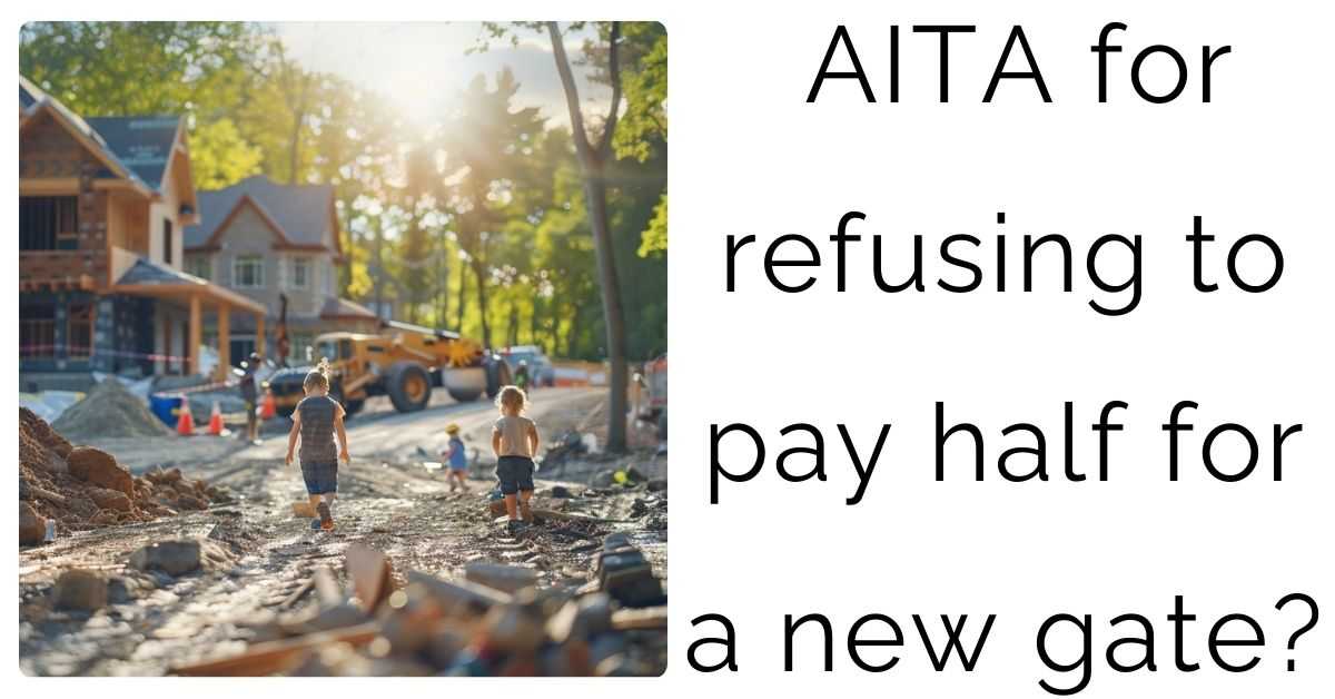 AITA for refusing to pay half for a new gate?