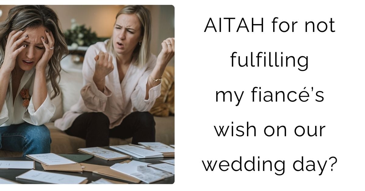 AITAH for not fulfilling my fiancé’s wish on our wedding day?