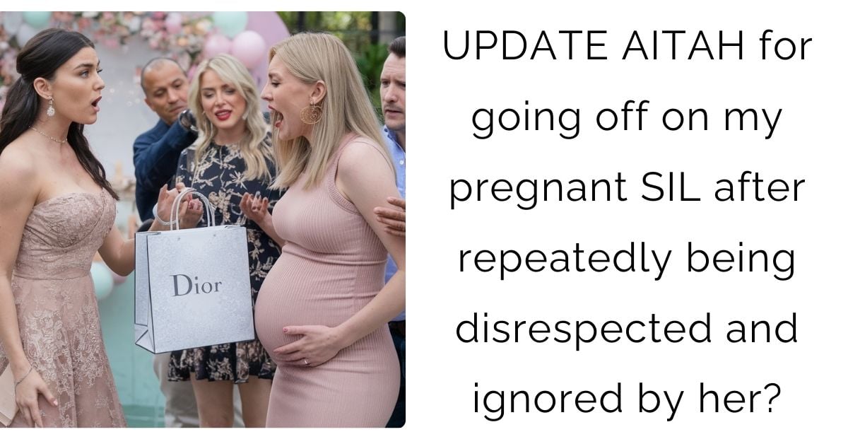 UPDATE AITAH for going off on my pregnant SIL after repeatedly being disrespected and ignored by her?